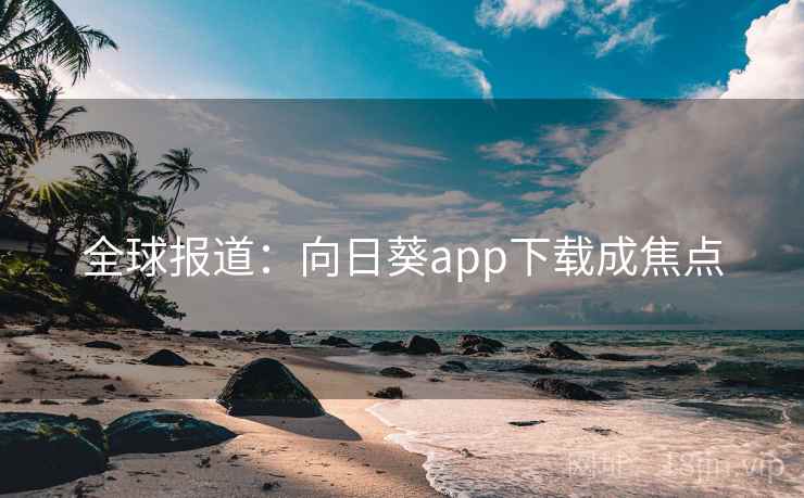 全球报道：向日葵app下载成焦点  第2张