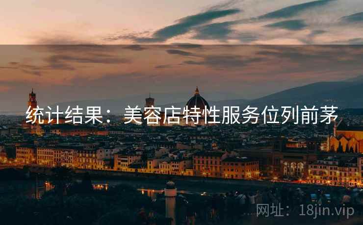 统计结果：美容店特性服务位列前茅  第1张