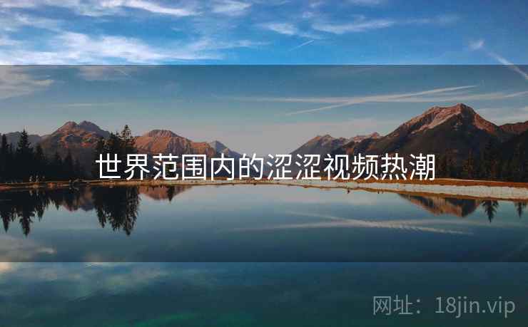 世界范围内的涩涩视频热潮  第2张