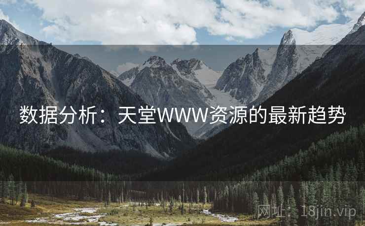 数据分析：天堂WWW资源的最新趋势  第2张
