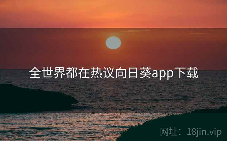 全世界都在热议向日葵app下载 第2张 全世界都在热议向日葵app下载 第2张